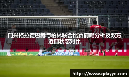 3377体育门兴格拉德巴赫与柏林联合比赛前瞻分析及双方近期状态对比